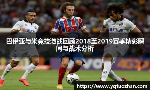 巴伊亚与米竞技激战回顾2018至2019赛季精彩瞬间与战术分析